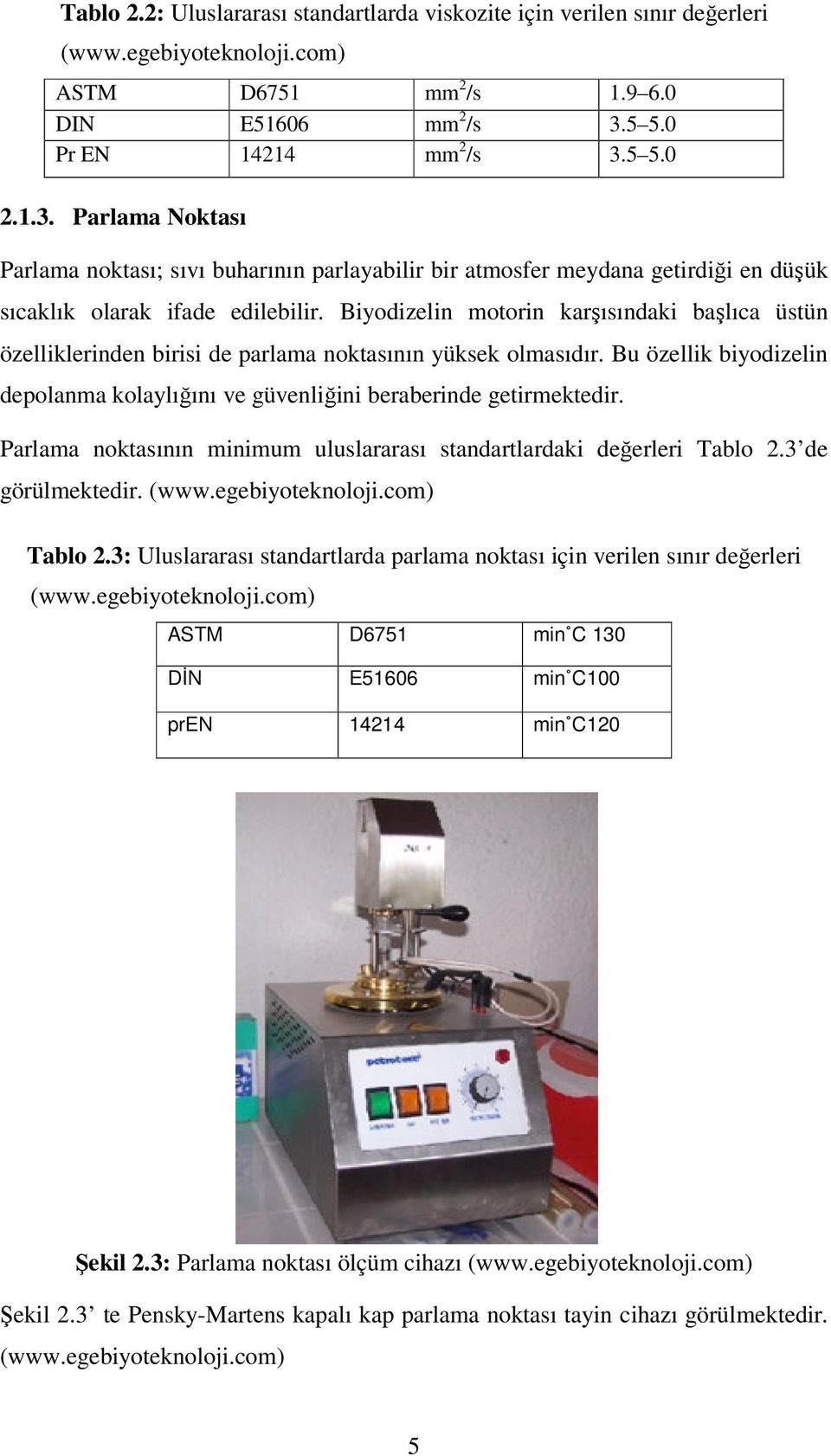 Biyodizelin motorin karşısındaki başlıca üstün özelliklerinden birisi de parlama noktasının yüksek olmasıdır. Bu özellik biyodizelin depolanma kolaylığını ve güvenliğini beraberinde getirmektedir.