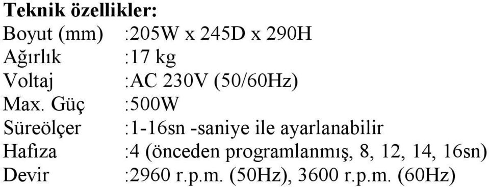 Güç :500W Süreölçer :1-16sn -saniye ile ayarlanabilir Hafıza