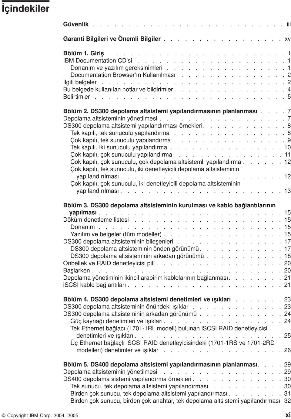 ............... 4 Belirtimler........................... 5 Bölüm 2. DS300 depolama altsistemi yapılandırmasının planlanması.... 7 Depolama altsisteminin yönetilmesi.