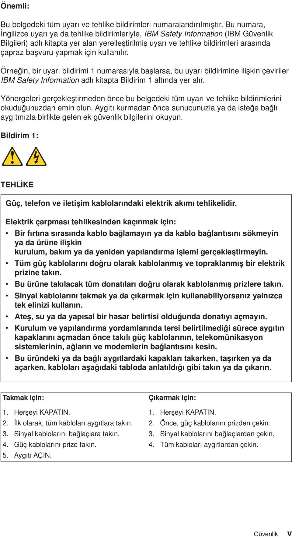 yapmak için kullanılır. Örneğin, bir uyarı bildirimi 1 numarasıyla başlarsa, bu uyarı bildirimine ilişkin çeviriler IBM Safety Information adlı kitapta Bildirim 1 altında yer alır.