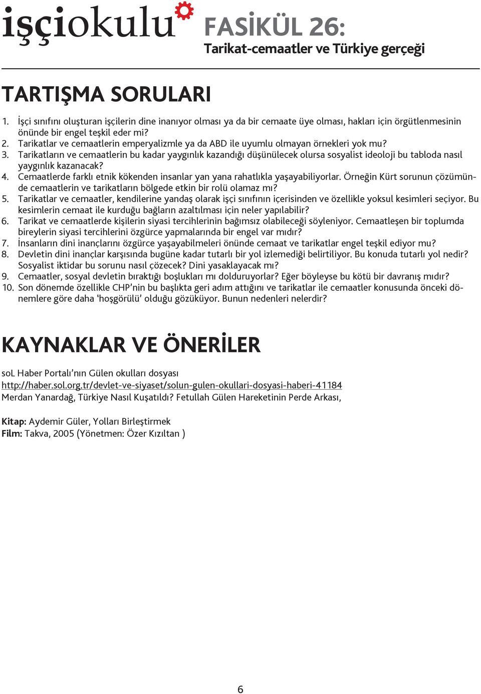 Tarikatların ve cemaatlerin bu kadar yaygınlık kazandığı düşünülecek olursa sosyalist ideoloji bu tabloda nasıl yaygınlık kazanacak? 4.