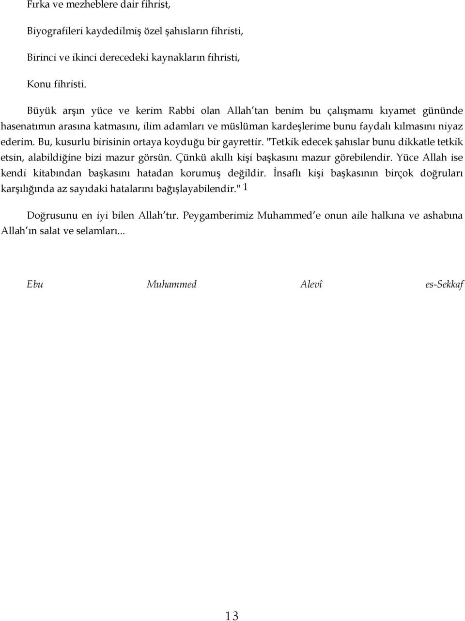 Bu, kusurlu birisinin ortaya koyduğu bir gayrettir. "Tetkik edecek şahıslar bunu dikkatle tetkik etsin, alabildiğine bizi mazur görsün. Çünkü akıllı kişi başkasını mazur görebilendir.