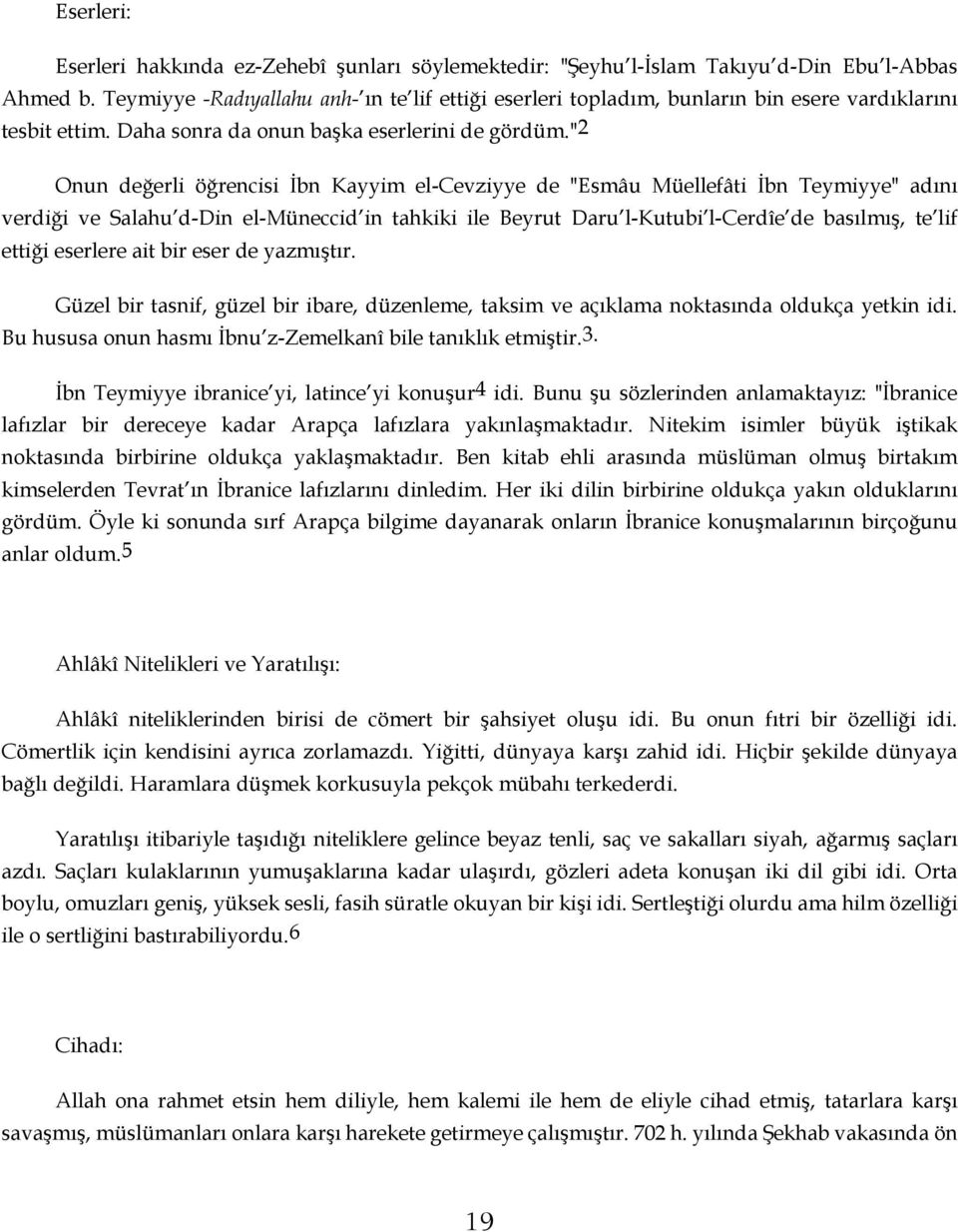 "2 Onun değerli öğrencisi İbn Kayyim el-cevziyye de "Esmâu Müellefâti İbn Teymiyye" adını verdiği ve Salahu d-din el-müneccid in tahkiki ile Beyrut Daru l-kutubi l-cerdîe de basılmış, te lif ettiği