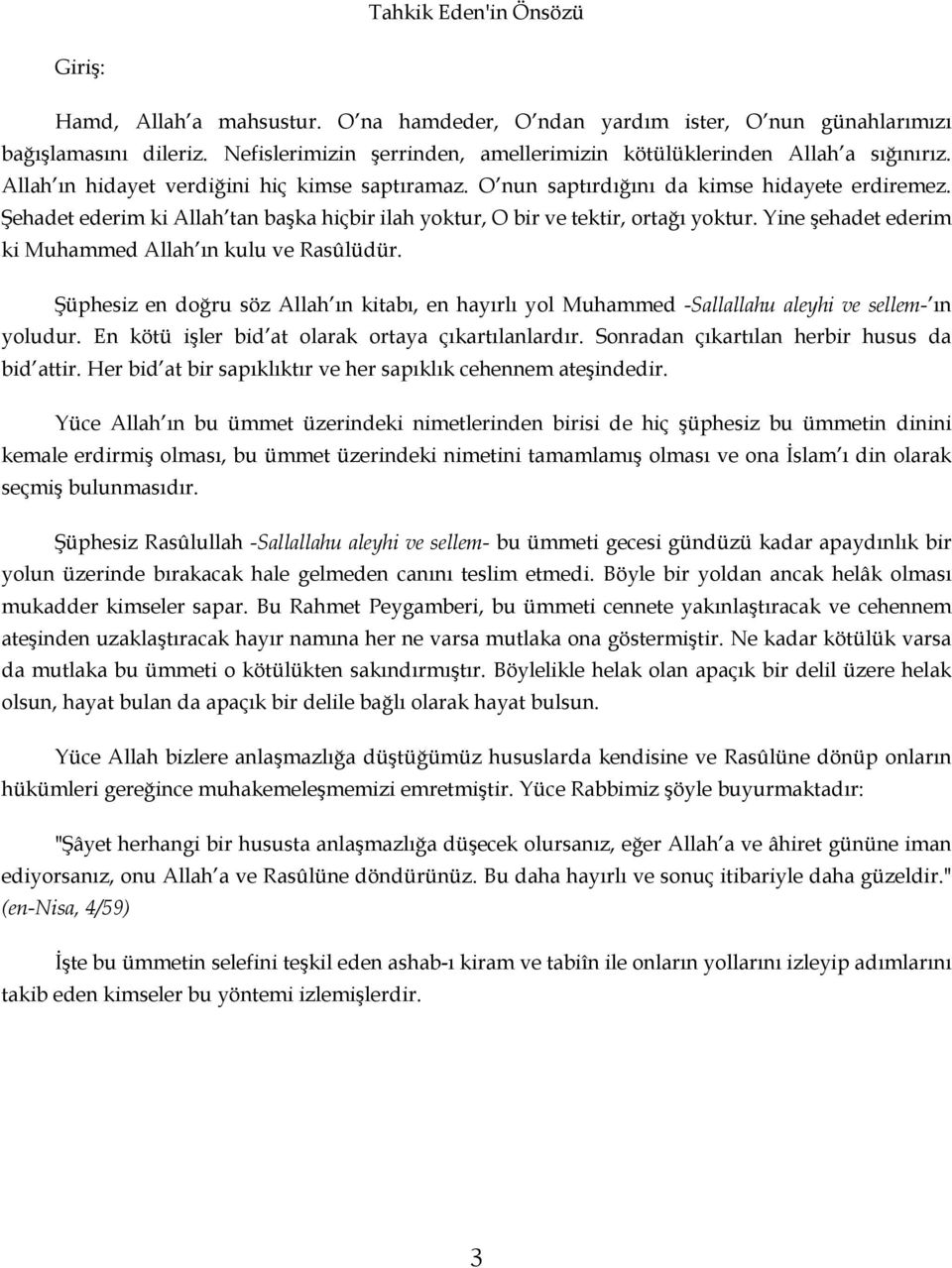 Şehadet ederim ki Allah tan başka hiçbir ilah yoktur, O bir ve tektir, ortağı yoktur. Yine şehadet ederim ki Muhammed Allah ın kulu ve Rasûlüdür.