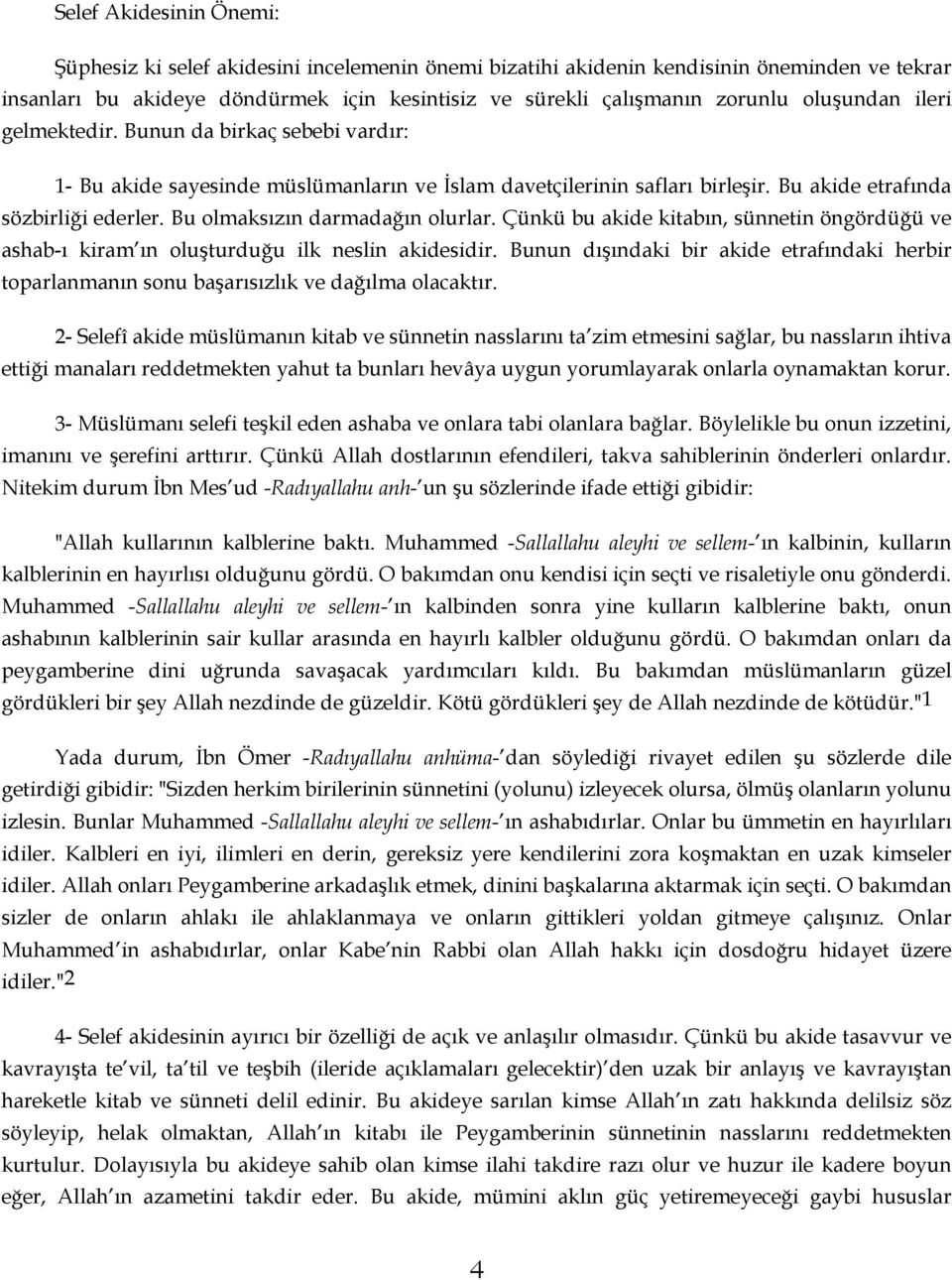 Bu olmaksızın darmadağın olurlar. Çünkü bu akide kitabın, sünnetin öngördüğü ve ashab-ı kiram ın oluşturduğu ilk neslin akidesidir.