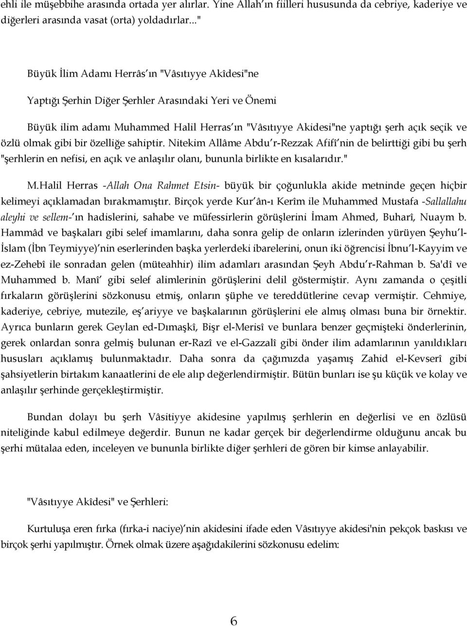 özlü olmak gibi bir özelliğe sahiptir. Nitekim Allâme Abdu r-rezzak Afifî nin de belirttiği gibi bu şerh "şerhlerin en nefisi, en açık ve anlaşılır olanı, bununla birlikte en kısalarıdır." M.