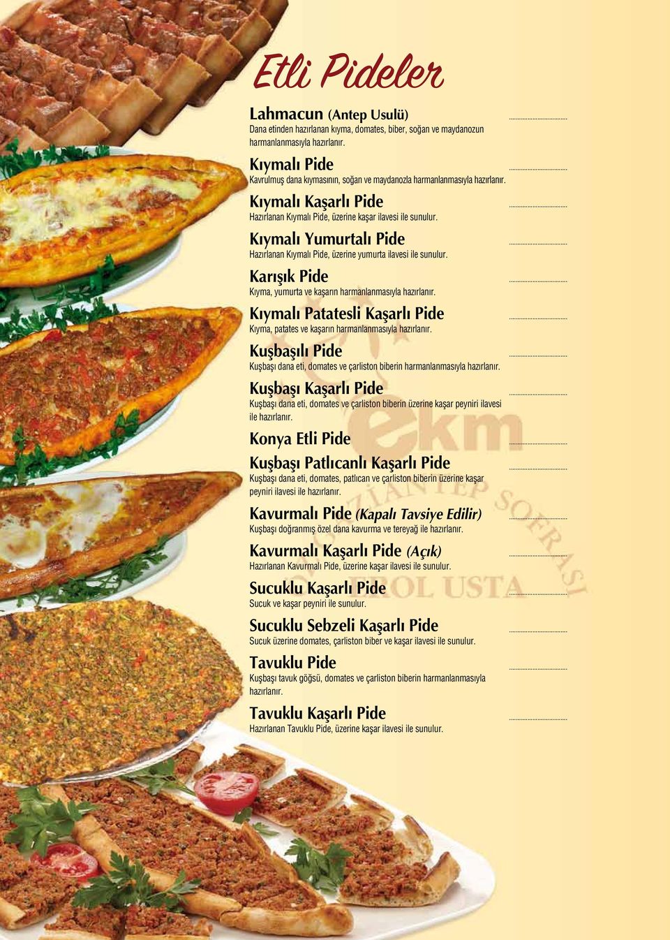 Kıymalı Yumurtalı Pide Hazırlanan Kıymalı Pide, üzerine yumurta ilavesi ile sunulur. Karışık Pide Kıyma, yumurta ve kaşarın harmanlanmasıyla hazırlanır.