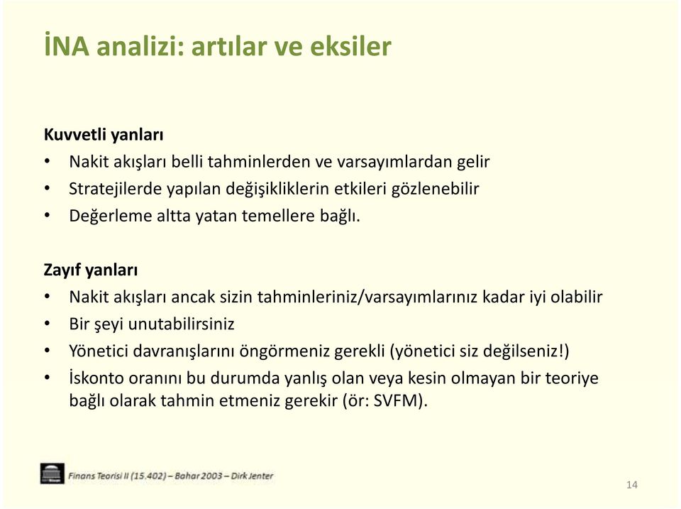 Zayıf yanları Nakit akışları ancak sizin tahminleriniz/varsayımlarınız kadar iyi olabilir Bir şeyi unutabilirsiniz Yönetici