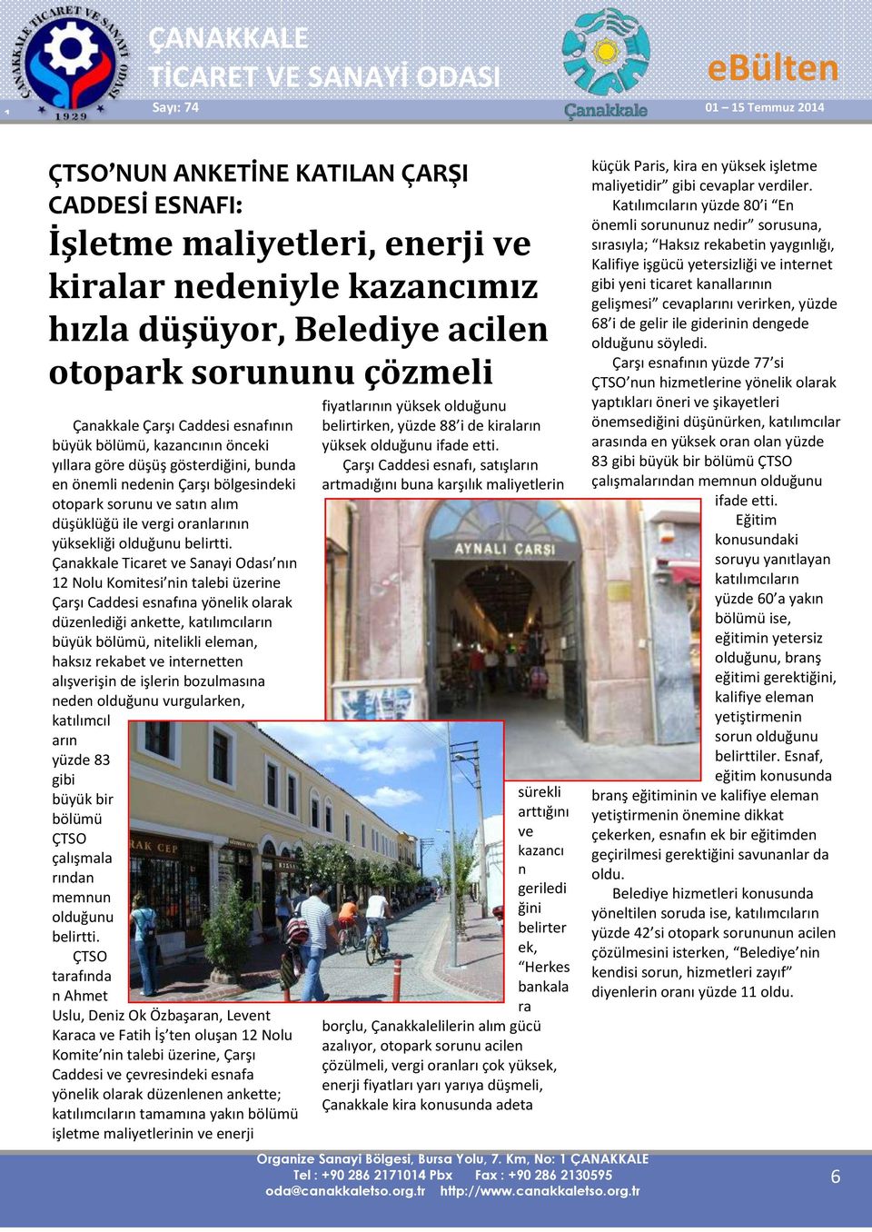 Çanakkale Ticaret ve Sanayi Odası nın 12 Nolu Komitesi nin talebi üzerine Çarşı Caddesi esnafına yönelik olarak düzenlediği ankette, katılımcıların büyük bölümü, nitelikli eleman, haksız rekabet ve