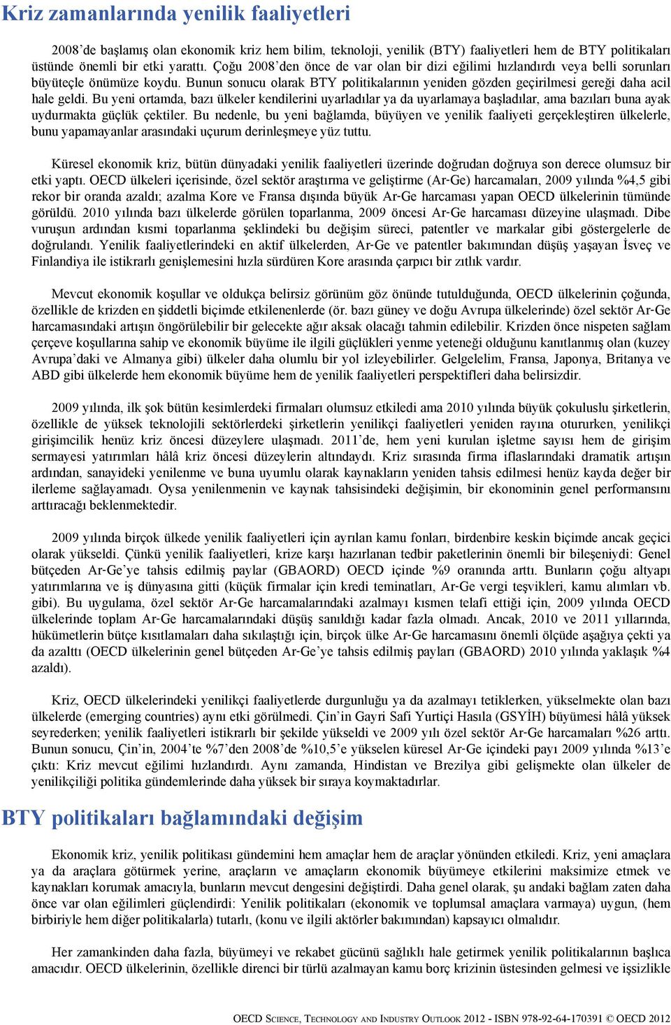 Bunun sonucu olarak BTY politikalarının yeniden gözden geçirilmesi gereği daha acil hale geldi.