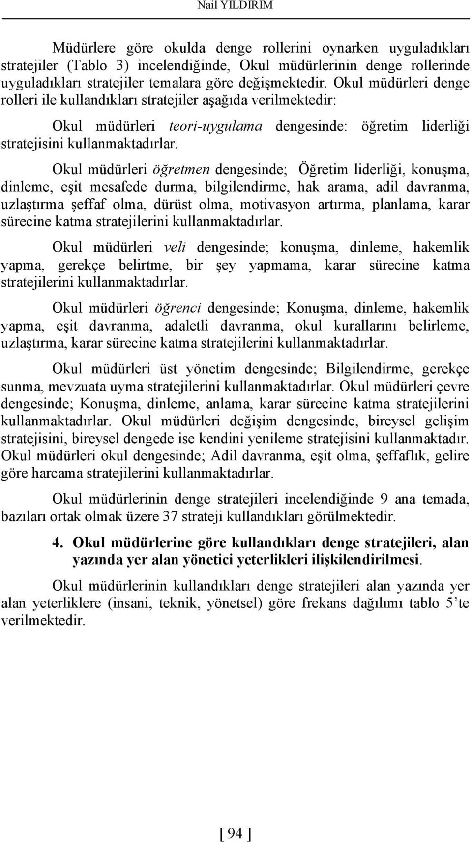 Okul müdürleri öğretmen dengesinde; Öğretim liderliği, konuşma, dinleme, eşit mesafede durma, bilgilendirme, hak arama, adil davranma, uzlaştırma şeffaf olma, dürüst olma, motivasyon artırma,