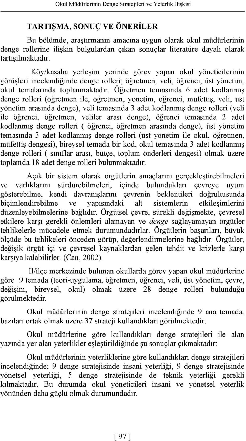 Köy/kasaba yerleşim yerinde görev yapan okul yöneticilerinin görüşleri incelendiğinde denge rolleri; öğretmen, veli, öğrenci, üst yönetim, okul temalarında toplanmaktadır.