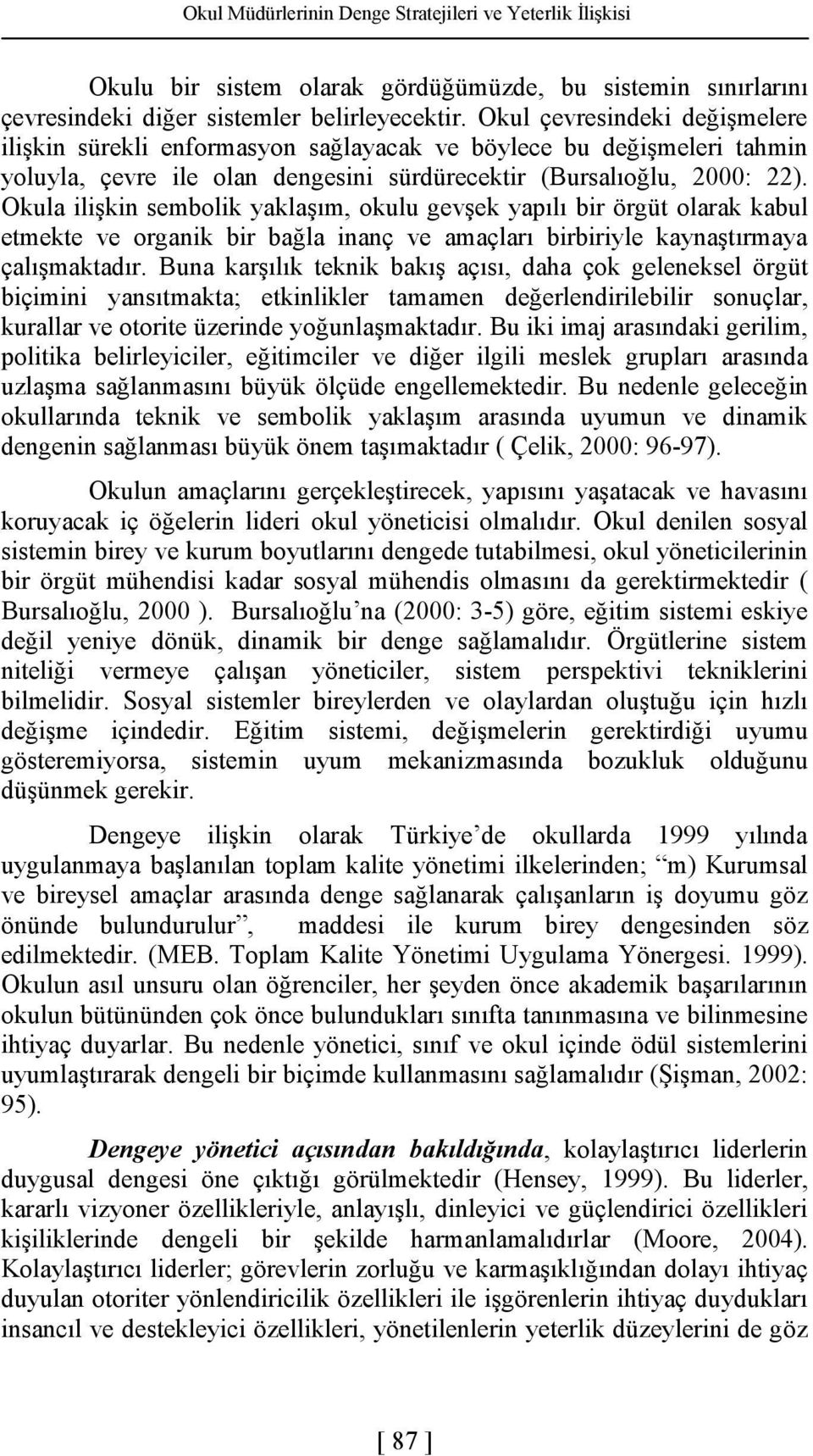 Okula ilişkin sembolik yaklaşım, okulu gevşek yapılı bir örgüt olarak kabul etmekte ve organik bir bağla inanç ve amaçları birbiriyle kaynaştırmaya çalışmaktadır.