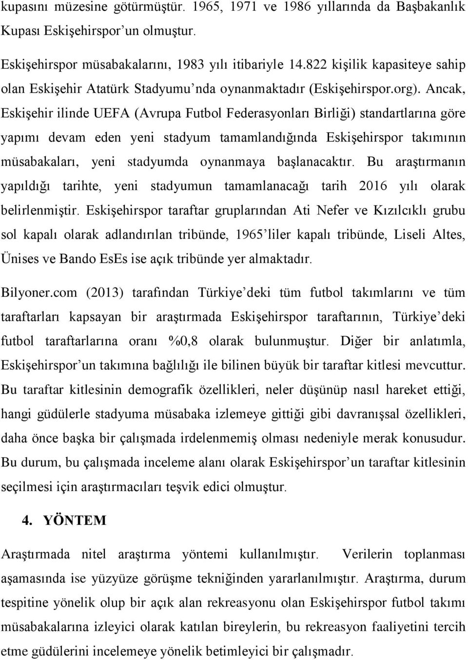 Ancak, Eskişehir ilinde UEFA (Avrupa Futbol Federasyonları Birliği) standartlarına göre yapımı devam eden yeni stadyum tamamlandığında Eskişehirspor takımının müsabakaları, yeni stadyumda oynanmaya