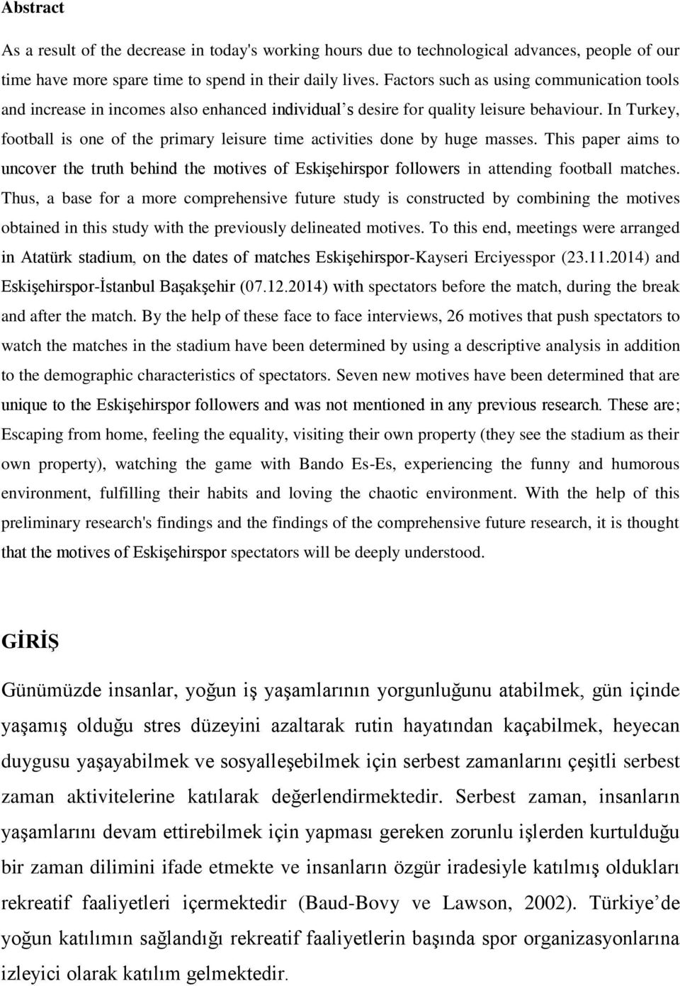 In Turkey, football is one of the primary leisure time activities done by huge masses. This paper aims to uncover the truth behind the motives of Eskişehirspor followers in attending football matches.
