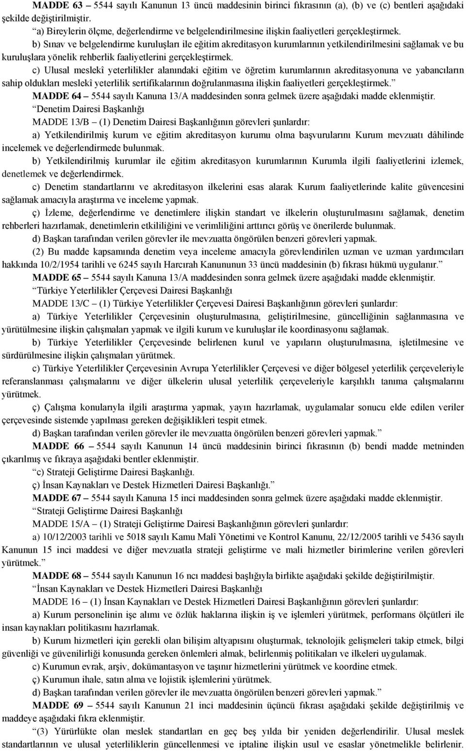 b) Sınav ve belgelendirme kuruluşları ile eğitim akreditasyon kurumlarının yetkilendirilmesini sağlamak ve bu kuruluşlara yönelik rehberlik faaliyetlerini gerçekleştirmek.