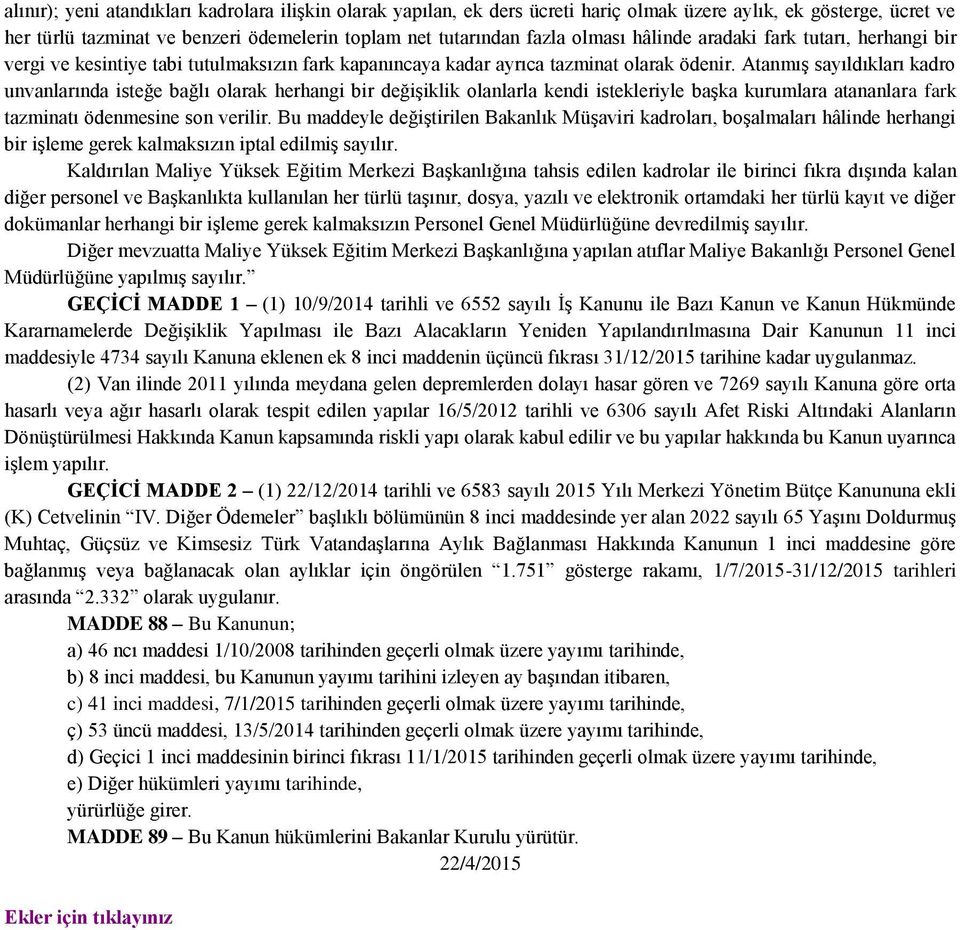 Atanmış sayıldıkları kadro unvanlarında isteğe bağlı olarak herhangi bir değişiklik olanlarla kendi istekleriyle başka kurumlara atananlara fark tazminatı ödenmesine son verilir.