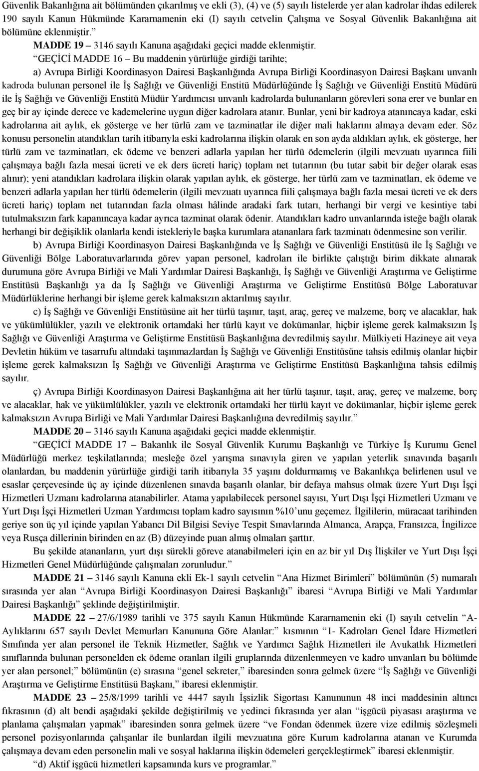 GEÇİCİ MADDE 16 Bu maddenin yürürlüğe girdiği tarihte; a) Avrupa Birliği Koordinasyon Dairesi Başkanlığında Avrupa Birliği Koordinasyon Dairesi Başkanı unvanlı kadroda bulunan personel ile İş Sağlığı