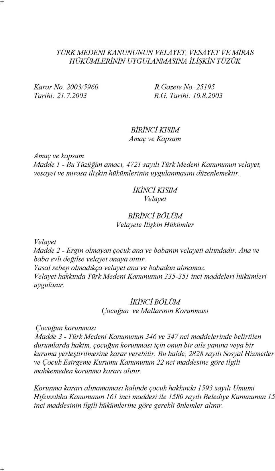 İKİNCİ KISIM Velayet BİRİNCİ BÖLÜM Velayete İlişkin Hükümler Velayet Madde 2 - Ergin olmayan çocuk ana ve babanın velayeti altındadır. Ana ve baba evli değilse velayet anaya aittir.