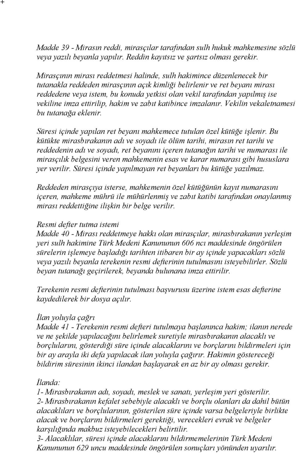 tarafından yapılmış ise vekiline imza ettirilip, hakim ve zabıt katibince imzalanır. Vekilin vekaletnamesi bu tutanağa eklenir. Süresi içinde yapılan ret beyanı mahkemece tutulan özel kütüğe işlenir.