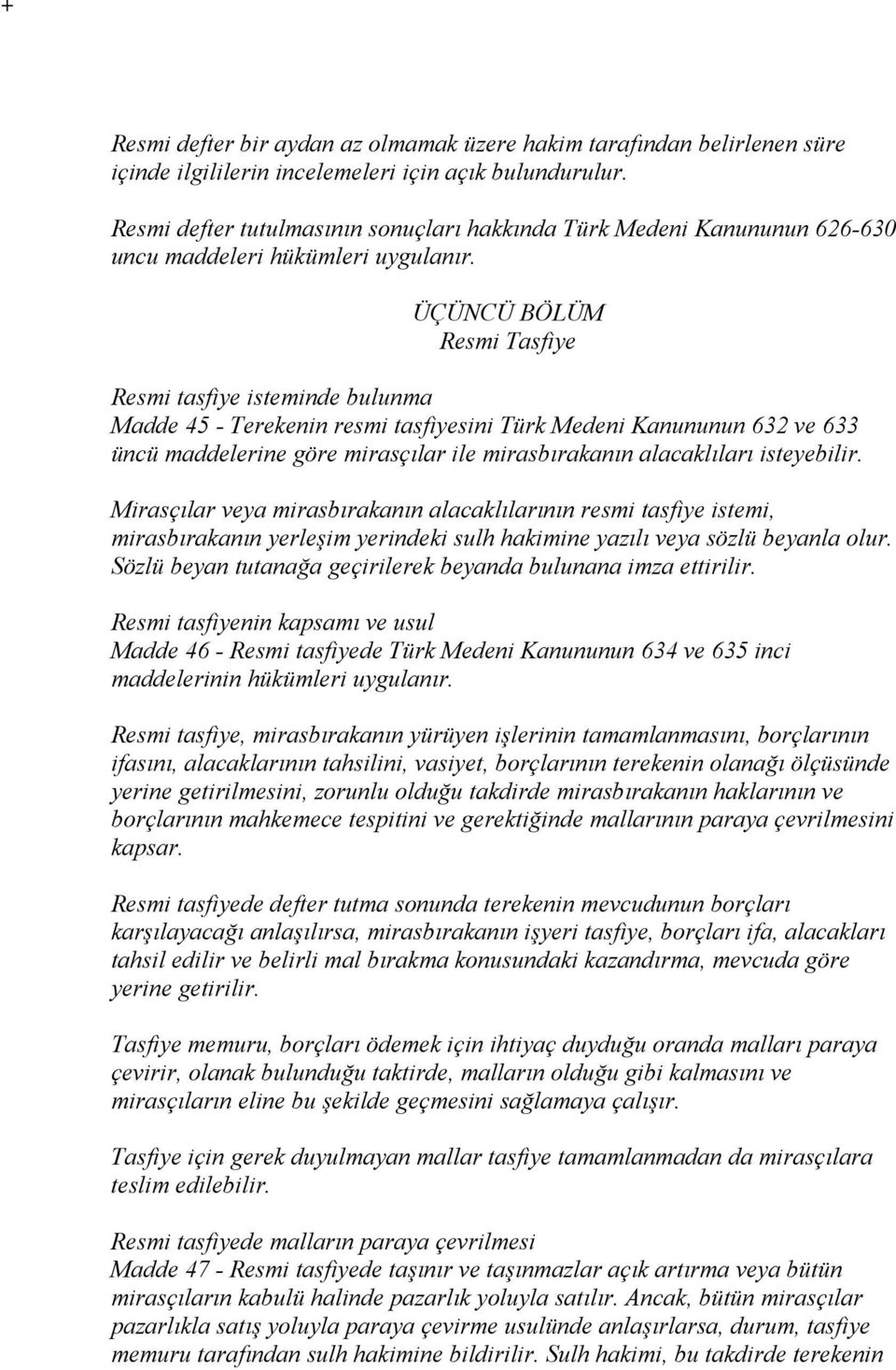 ÜÇÜNCÜ BÖLÜM Resmi Tasfiye Resmi tasfiye isteminde bulunma Madde 45 - Terekenin resmi tasfiyesini Türk Medeni Kanununun 632 ve 633 üncü maddelerine göre mirasçılar ile mirasbırakanın alacaklıları