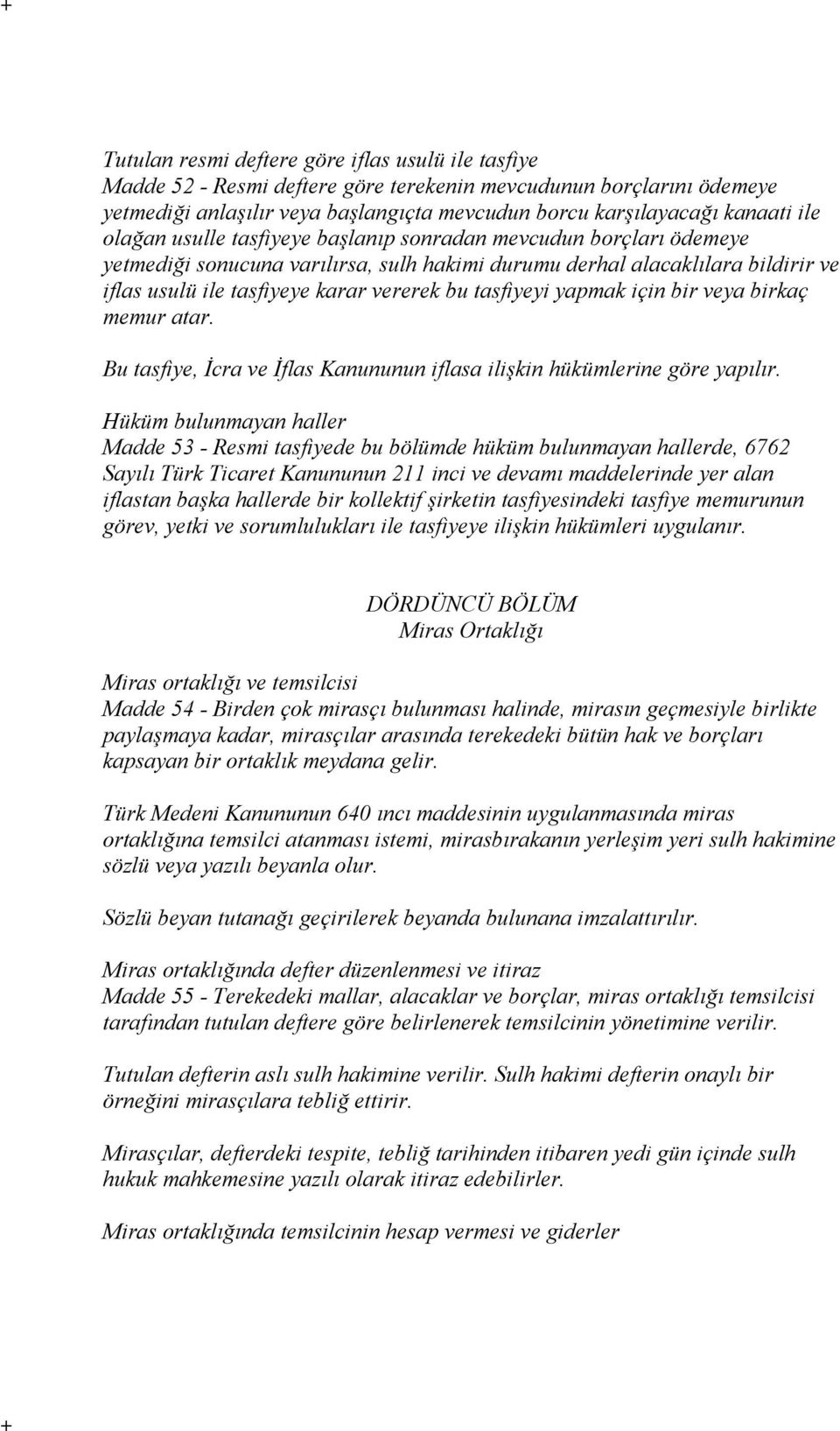 tasfiyeyi yapmak için bir veya birkaç memur atar. Bu tasfiye, İcra ve İflas Kanununun iflasa ilişkin hükümlerine göre yapılır.