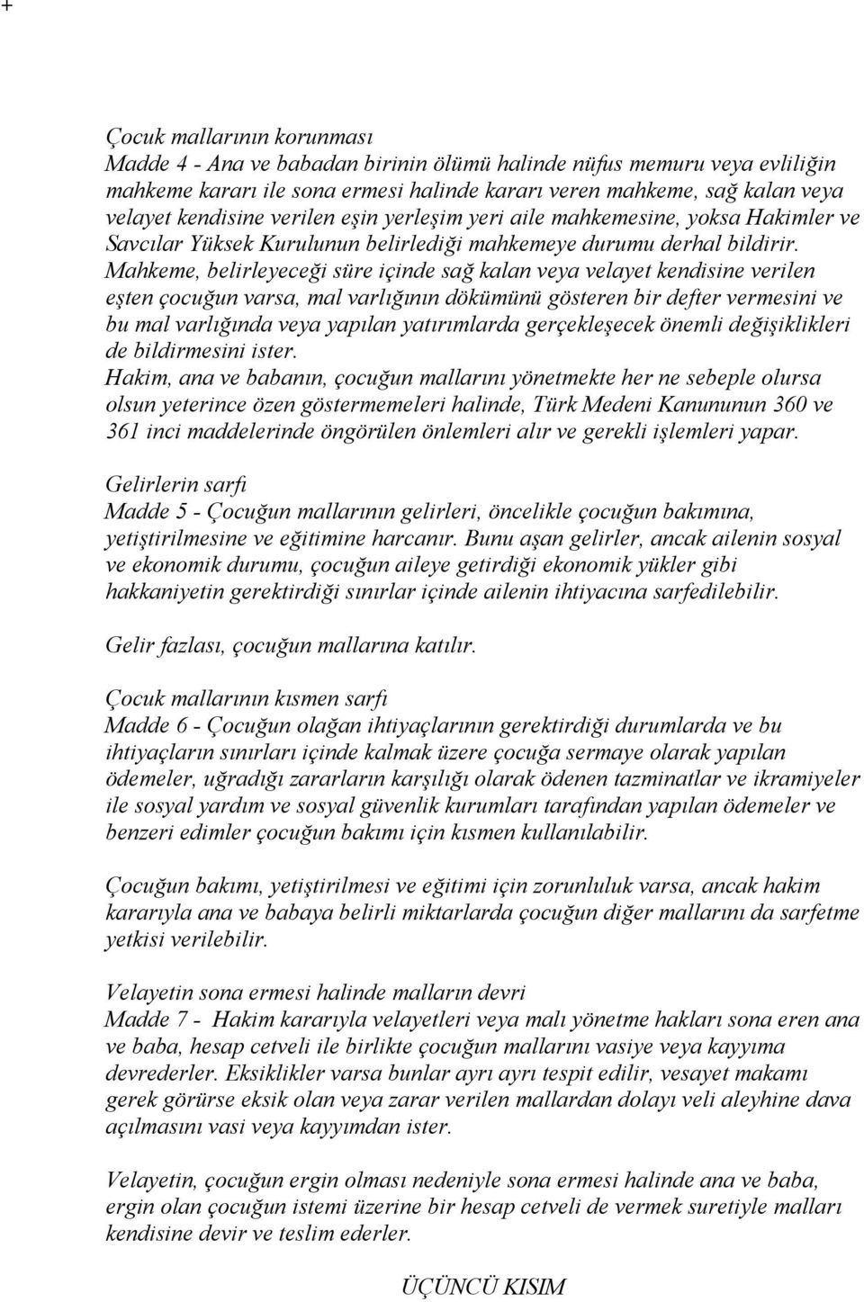 Mahkeme, belirleyeceği süre içinde sağ kalan veya velayet kendisine verilen eşten çocuğun varsa, mal varlığının dökümünü gösteren bir defter vermesini ve bu mal varlığında veya yapılan yatırımlarda