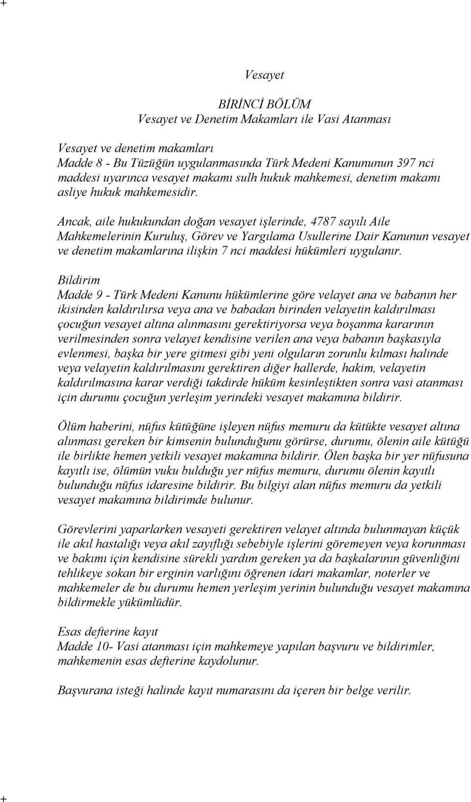 Ancak, aile hukukundan doğan vesayet işlerinde, 4787 sayılı Aile Mahkemelerinin Kuruluş, Görev ve Yargılama Usullerine Dair Kanunun vesayet ve denetim makamlarına ilişkin 7 nci maddesi hükümleri