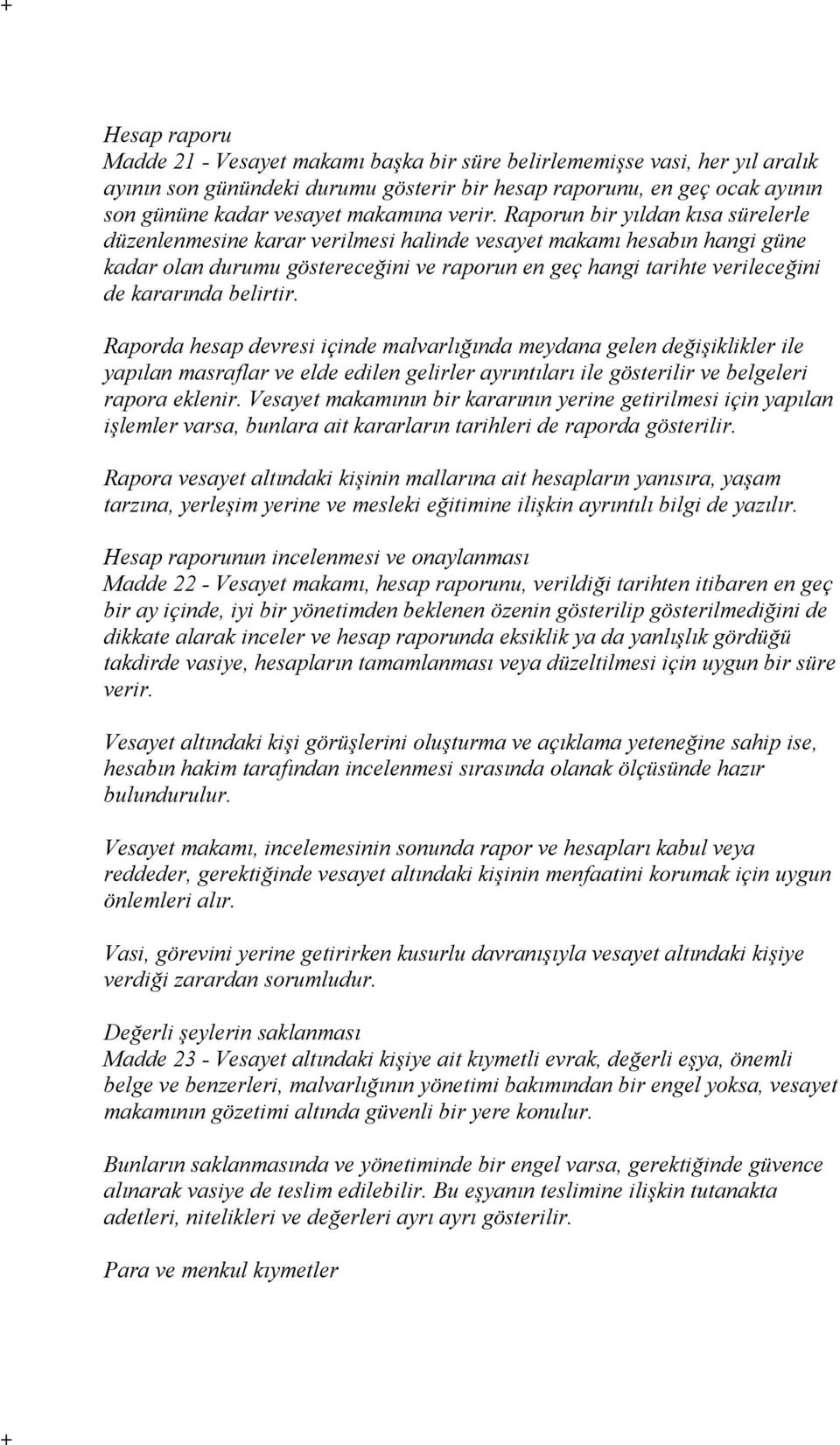 Raporun bir yıldan kısa sürelerle düzenlenmesine karar verilmesi halinde vesayet makamı hesabın hangi güne kadar olan durumu göstereceğini ve raporun en geç hangi tarihte verileceğini de kararında