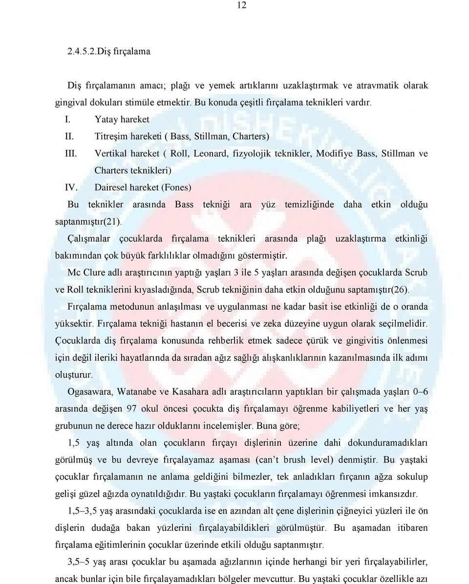 Dairesel hareket (Fones) Bu teknikler arasında Bass tekniği ara yüz temizliğinde daha etkin olduğu saptanmıştır(21).