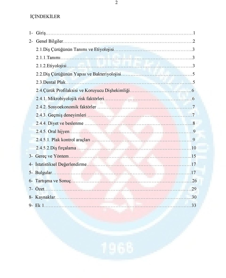 4.4. Diyet ve beslenme...8 2.4.5. Oral hijyen 9 2.4.5.1. Plak kontrol araçları.9 2.4.5.2.Diş fırçalama 10 3- Gereç ve Yöntem.