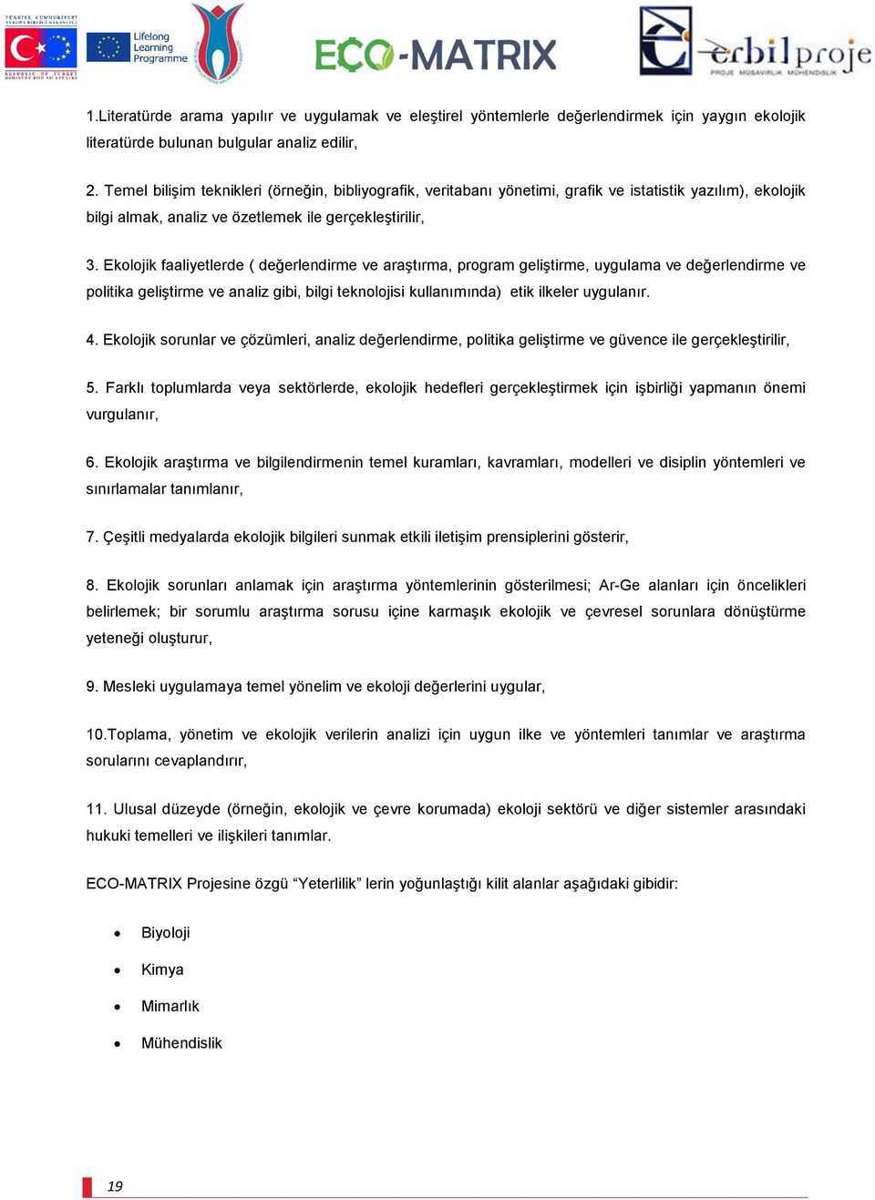 Ekolojik faaliyetlerde ( değerlendirme ve araştırma, program geliştirme, uygulama ve değerlendirme ve politika geliştirme ve analiz gibi, bilgi teknolojisi kullanımında) etik ilkeler uygulanır. 4.