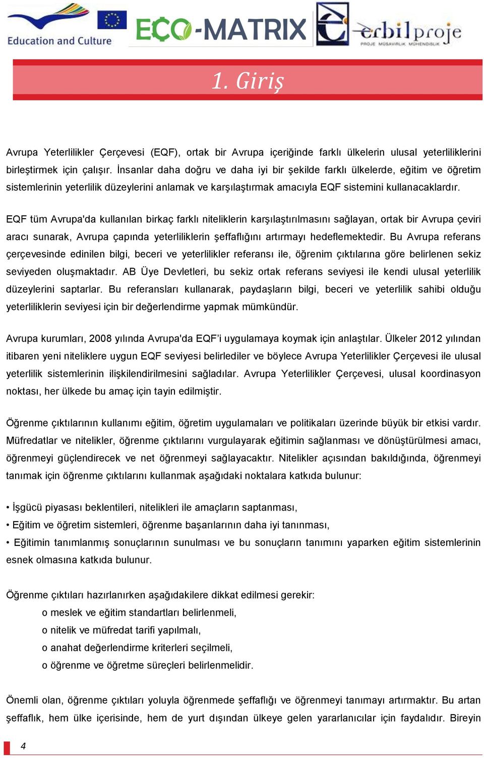 EQF tüm Avrupa'da kullanılan birkaç farklı niteliklerin karşılaştırılmasını sağlayan, ortak bir Avrupa çeviri aracı sunarak, Avrupa çapında yeterliliklerin şeffaflığını artırmayı hedeflemektedir.