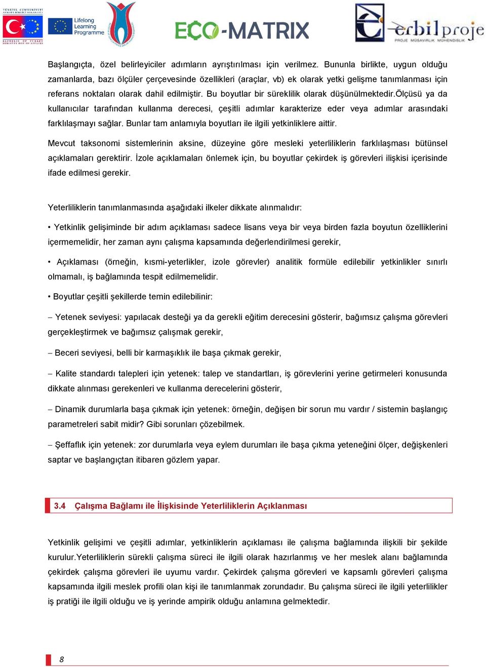 Bu boyutlar bir süreklilik olarak düşünülmektedir.ölçüsü ya da kullanıcılar tarafından kullanma derecesi, çeşitli adımlar karakterize eder veya adımlar arasındaki farklılaşmayı sağlar.