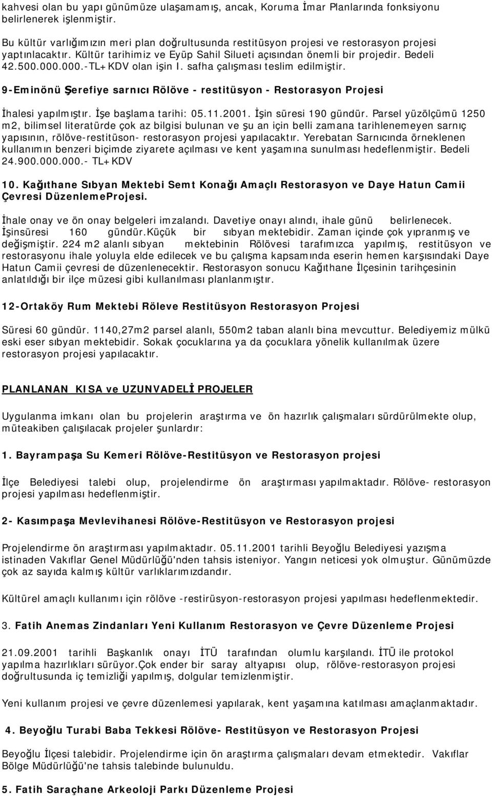 000.-TL+KDV olan işin I. safha çalışması teslim edilmiştir. 9-Eminönü Şerefiye sarnıcı Rölöve - restitüsyon - Restorasyon Projesi İhalesi yapılmıştır. İşe başlama tarihi: 05.11.2001.