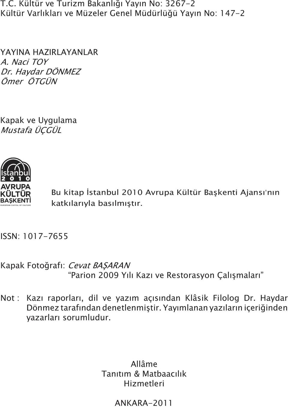 ISSN: 1017-7655 Kapak Fotoðrafý: Cevat BAÞARAN Parion 2009 Yýlý Kazý ve Restorasyon Çalýþmalarý Not : Kazý raporlarý, dil ve yazým açýsýndan Klâsik