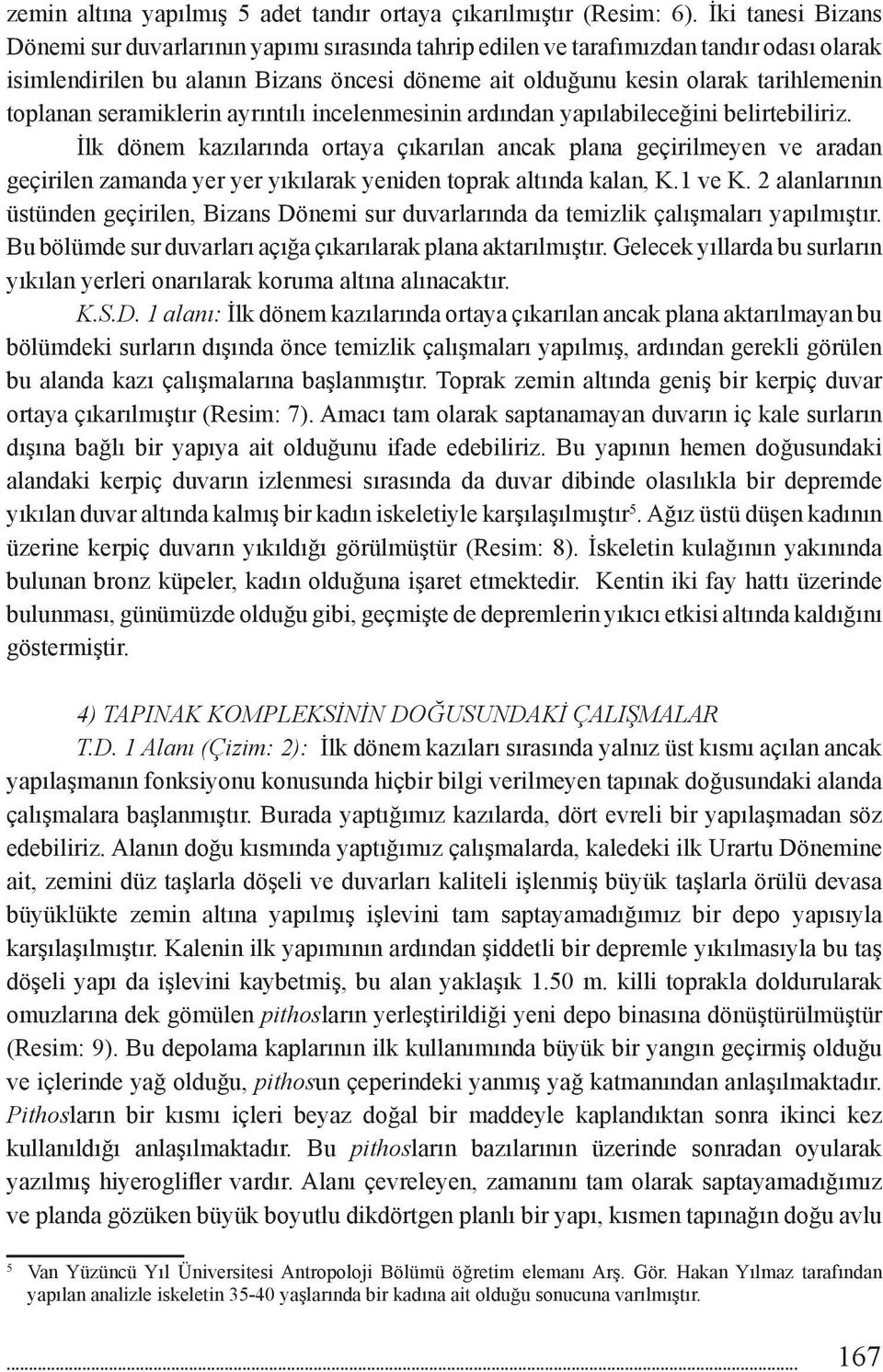 toplanan seramiklerin ayrıntılı incelenmesinin ardından yapılabileceğini belirtebiliriz.