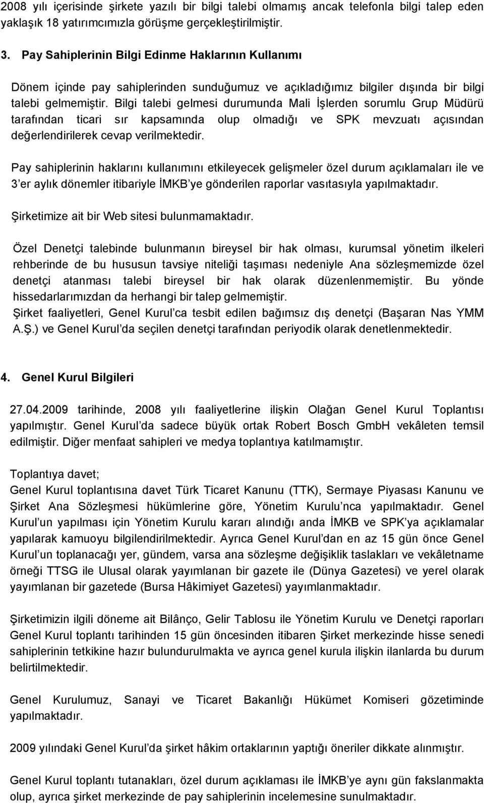 Bilgi talebi gelmesi durumunda Mali İşlerden sorumlu Grup Müdürü tarafından ticari sır kapsamında olup olmadığı ve SPK mevzuatı açısından değerlendirilerek cevap verilmektedir.