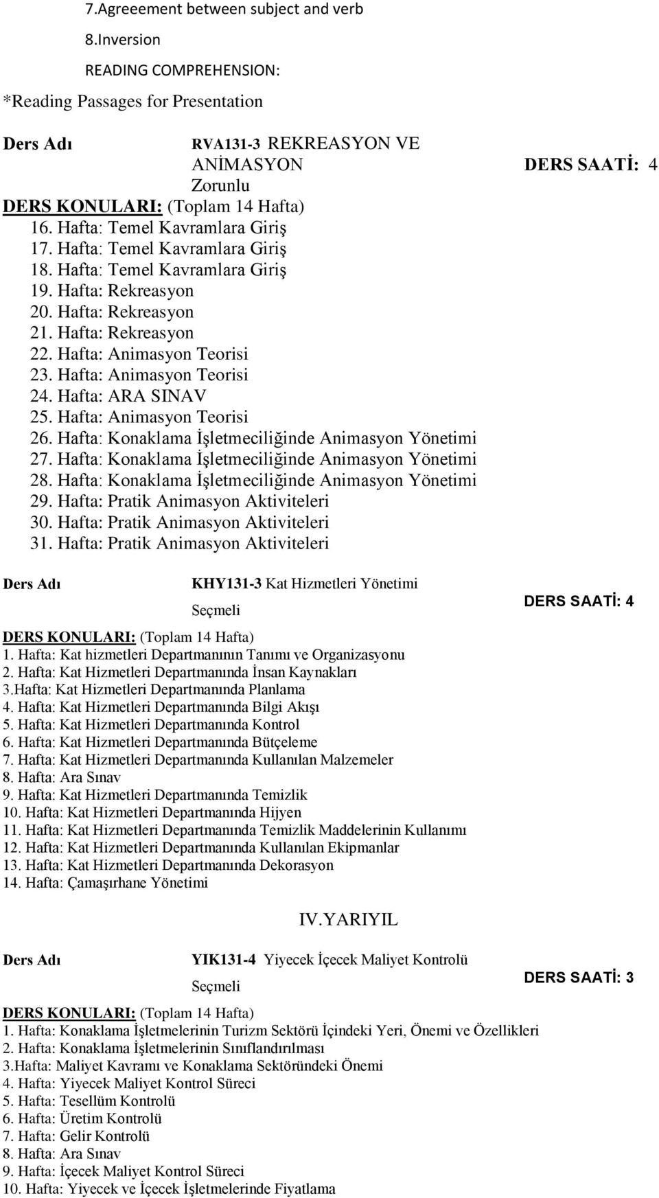 Hafta: Animasyon Teorisi 6. Hafta: Konaklama İşletmeciliğinde Animasyon Yönetimi 7. Hafta: Konaklama İşletmeciliğinde Animasyon Yönetimi 8. Hafta: Konaklama İşletmeciliğinde Animasyon Yönetimi 9.