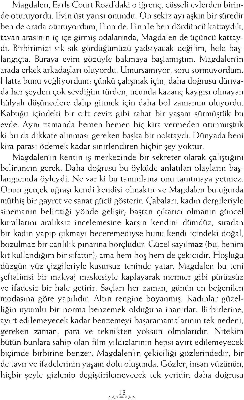 Buraya evim gözüyle bakmaya başlamıştım. Magdalen in arada erkek arkadaşları oluyordu. Umursamıyor, soru sormuyordum.