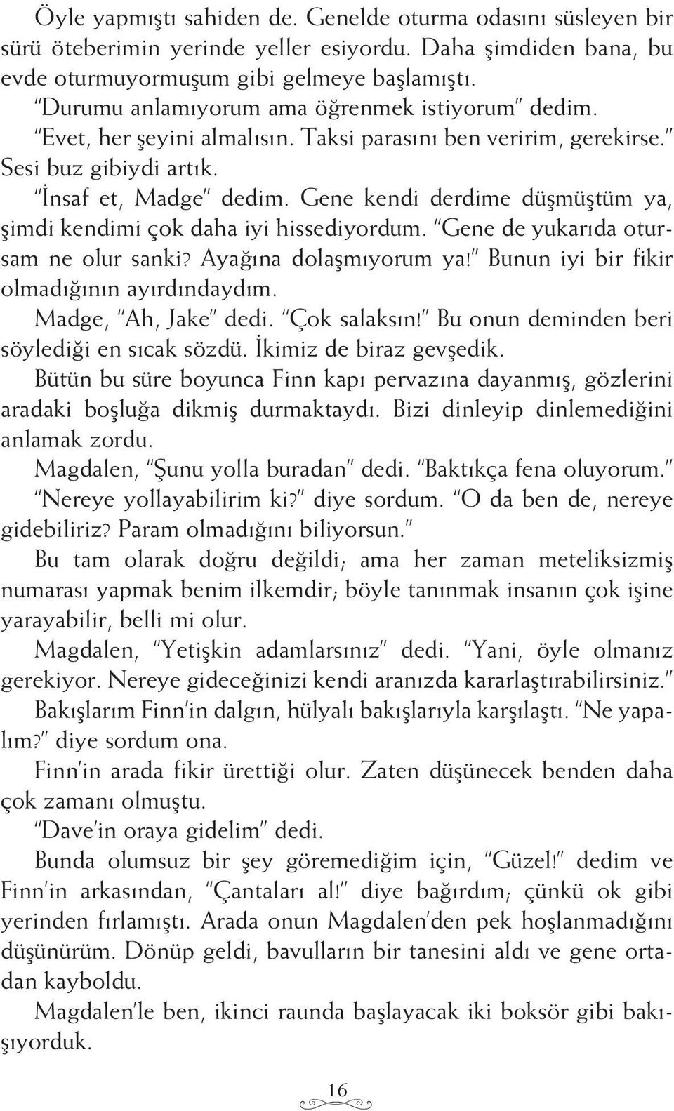 Gene kendi derdime düşmüştüm ya, şimdi kendimi çok daha iyi hissediyordum. Gene de yukarıda otursam ne olur sanki? Ayağına dolaşmıyorum ya! Bunun iyi bir fikir olmadığının ayırdındaydım.