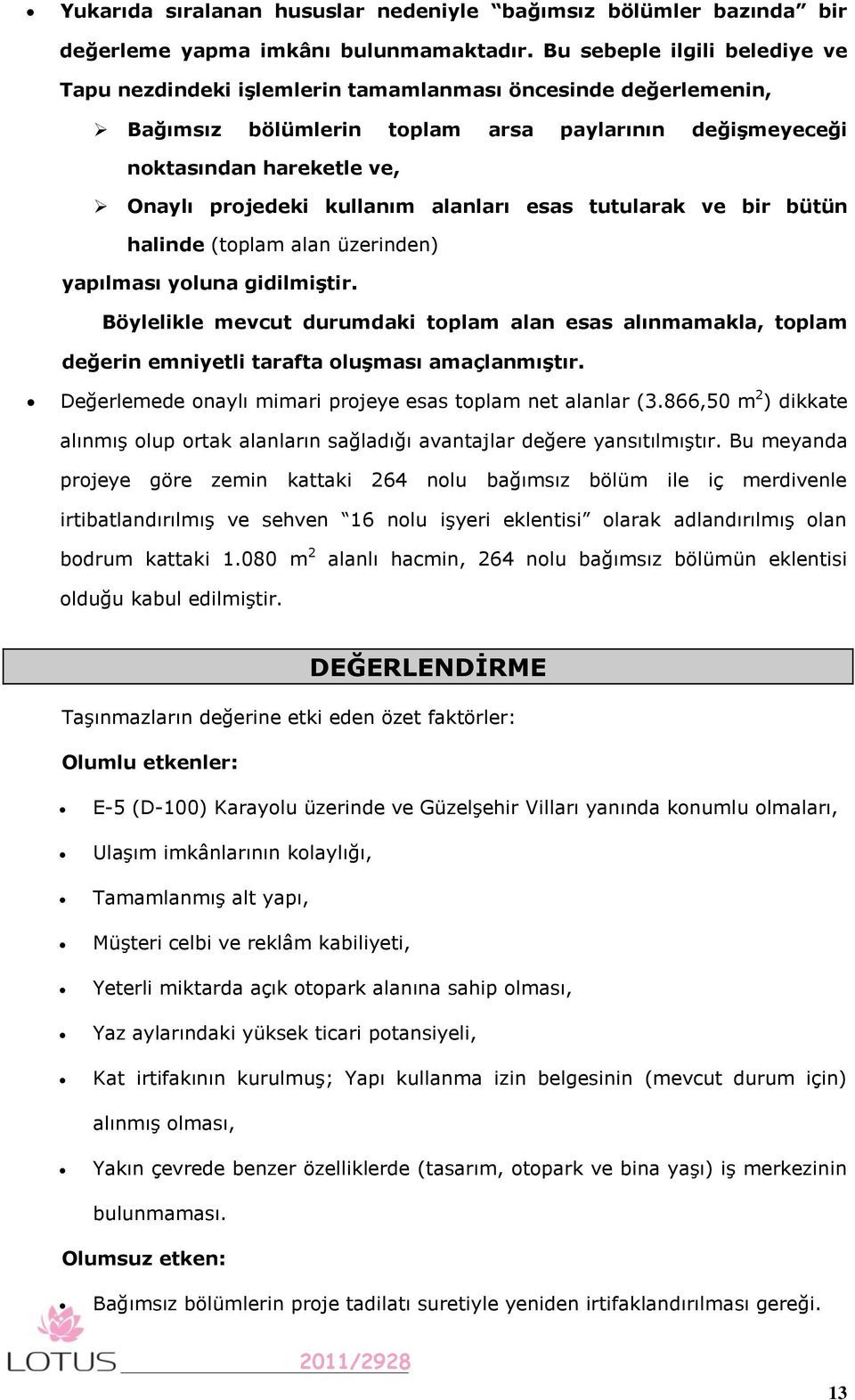 kullanım alanları esas tutularak ve bir bütün halinde (toplam alan üzerinden) yapılması yoluna gidilmiģtir.