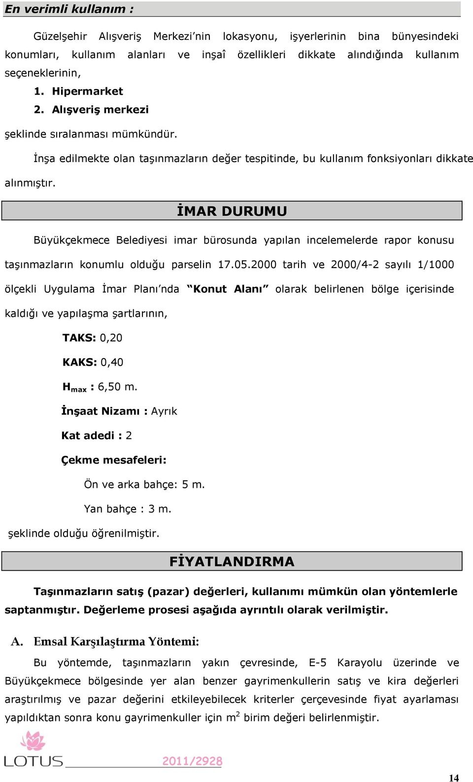 ĠMAR DURUMU Büyükçekmece Belediyesi imar bürosunda yapılan incelemelerde rapor konusu taşınmazların konumlu olduğu parselin 17.05.