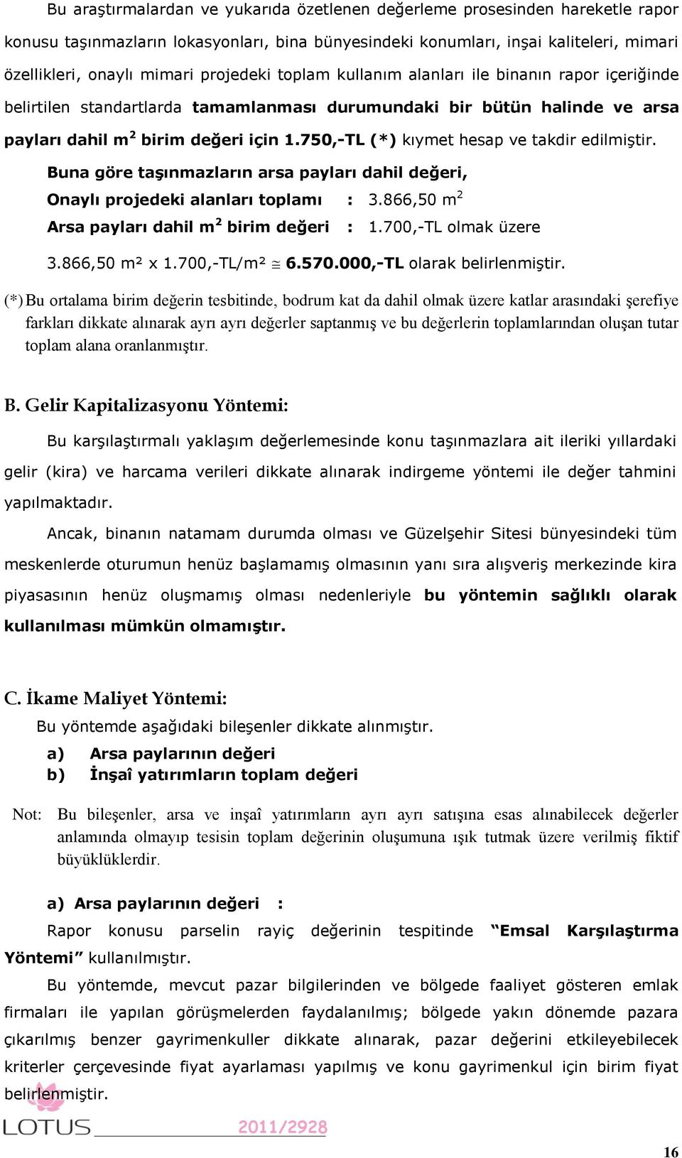 750,-TL (*) kıymet hesap ve takdir edilmiştir. Buna göre taģınmazların arsa payları dahil değeri, Onaylı projedeki alanları toplamı : 3.866,50 m 2 Arsa payları dahil m 2 birim değeri : 1.