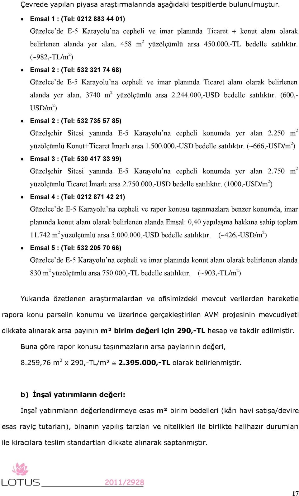 (~982,-TL/m 2 ) Emsal 2 : (Tel: 532 321 74 68) Güzelce de E-5 Karayolu na cepheli ve imar planında Ticaret alanı olarak belirlenen alanda yer alan, 3740 m 2 yüzölçümlü arsa 2.244.