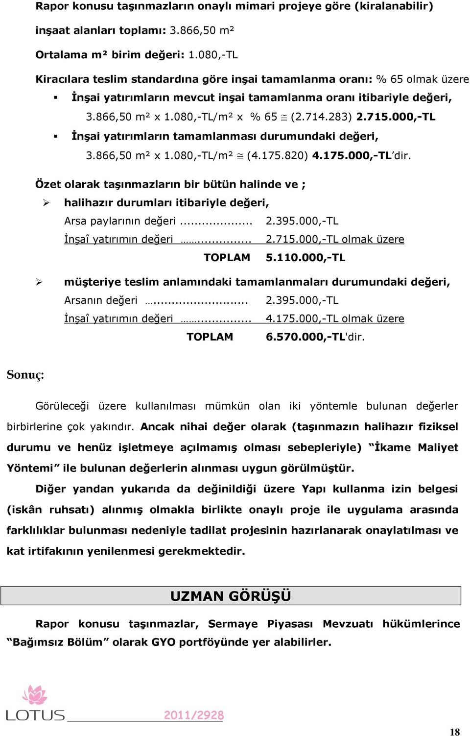 715.000,-TL ĠnĢai yatırımların tamamlanması durumundaki değeri, 3.866,50 m² x 1.080,-TL/m² (4.175.820) 4.175.000,-TL dir.