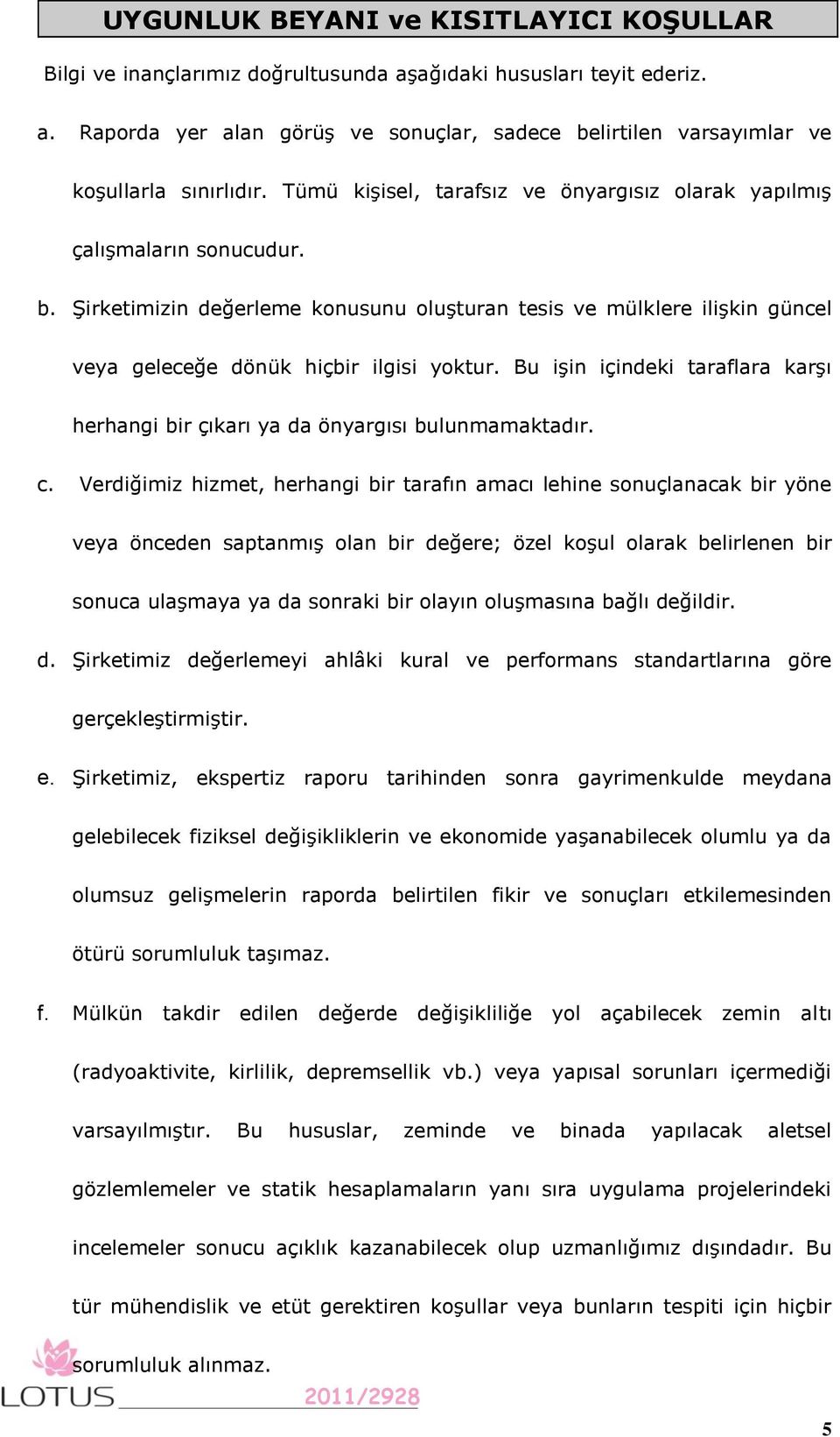 Bu işin içindeki taraflara karşı herhangi bir çıkarı ya da önyargısı bulunmamaktadır. c.