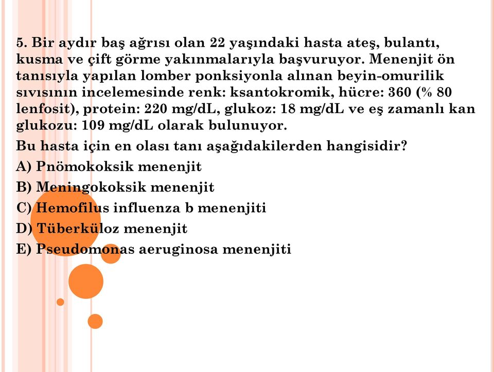 lenfosit), protein: 220 mg/dl, glukoz: 18 mg/dl ve eş zamanlı kan glukozu: 109 mg/dl olarak bulunuyor.