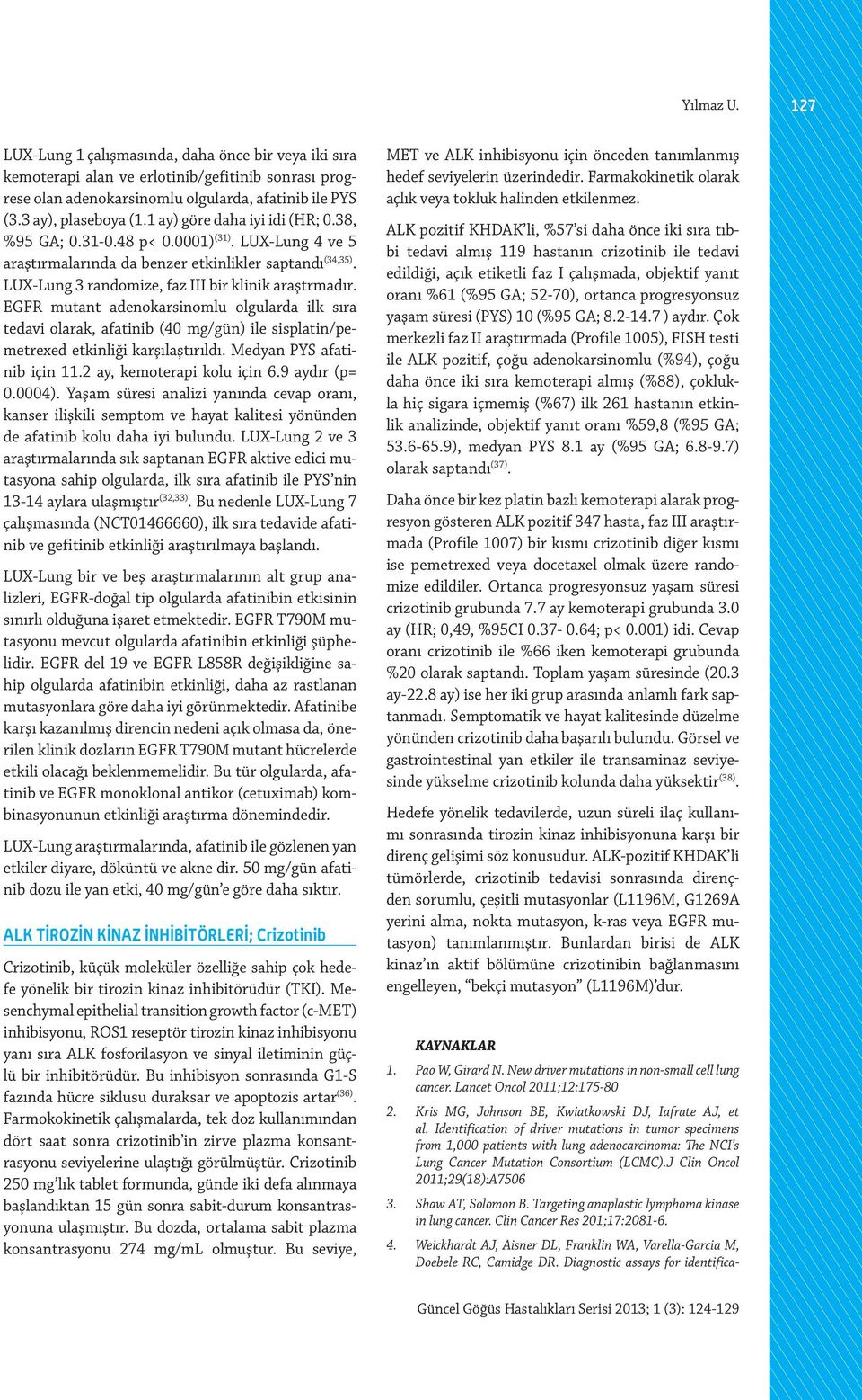 EGFR mutant adenokarsinomlu olgularda ilk sıra tedavi olarak, afatinib (40 mg/gün) ile sisplatin/pemetrexed etkinliği karşılaştırıldı. Medyan PYS afatinib için 11.2 ay, kemoterapi kolu için 6.