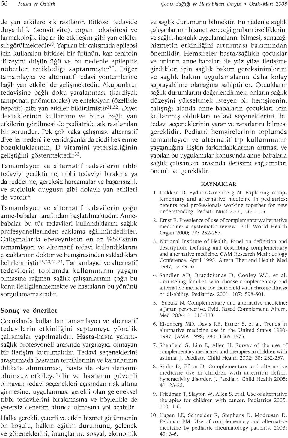 Yapılan bir çalışmada epilepsi için kullanılan bitkisel bir ürünün, kan fenitoin düzeyini düşürdüğü ve bu nedenle epileptik nöbetleri tetiklediği saptanmıştır 30.